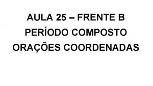 AULA 25 FRENTE B PERODO COMPOSTO ORAES COORDENADAS