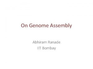 On Genome Assembly Abhiram Ranade IIT Bombay Genome