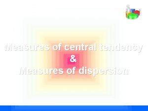 Measures of central tendency Measures of dispersion 1