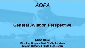 AOPA General Aviation Perspective Rune Duke Director Airspace