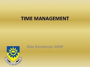 TIME MANAGEMENT Silas Amutenya DASP What is time