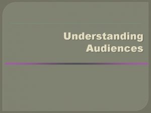 Understanding Audiences Understanding Audiences Critical for a Strategic