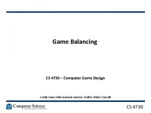 Game Balancing CS 4730 Computer Game Design Credit