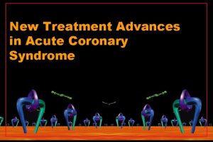 New Treatment Advances in Acute Coronary Syndrome Objectives