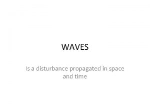 WAVES Is a disturbance propagated in space and