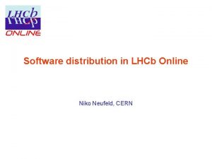 Software distribution in LHCb Online Niko Neufeld CERN