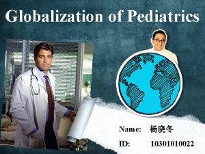 Globalization of Pediatrics Name ID 10301010022 Global Pediatrician