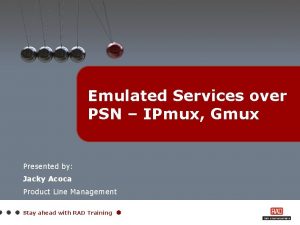 Emulated Services over PSN IPmux Gmux Presented by