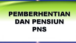 PEMBERHENTIAN DAN PENSIUN PNS DASAR HUKUM UNDANGUNDANG NOMOR