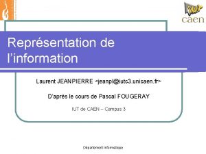 Reprsentation de linformation Laurent JEANPIERRE jeanpliutc 3 unicaen