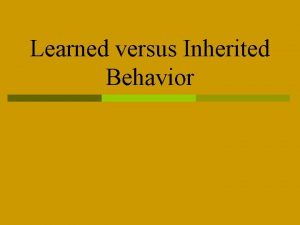 Learned versus Inherited Behavior What are inherited traits