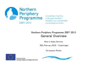 Northern Periphery Programme 2007 2013 General Overview How