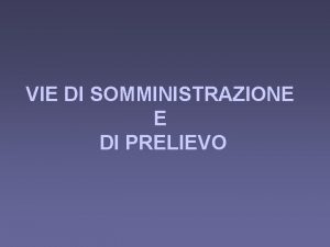 VIE DI SOMMINISTRAZIONE E DI PRELIEVO SOMMINISTRAZIONE ORALE