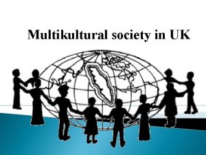 Multikultural society in UK A Multicultural Society The