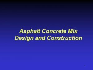 Asphalt Concrete Mix Design and Construction 1 Hot