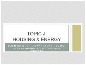 TOPIC J HOUSING ENERGY TCD M SC EPS