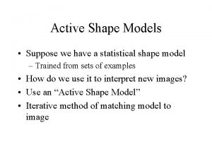 Active Shape Models Suppose we have a statistical