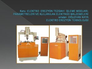 Konu ELEKTRO EREZYON TEZGAHI LEME MODLARI PARAMETRELER VE