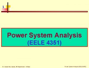 1 Power System Analysis EELE 4351 Dr Assad