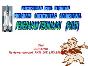 Oleh Oleh SUKARDI Reviewer dan juri PKM DIT