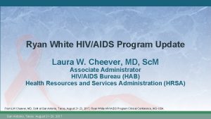 Ryan White HIVAIDS Program Update Laura W Cheever