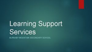 Learning Support Services BURNABY MOUNTAIN SECONDARY SCHOOL Introduction