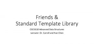 Friends Standard Template Library CSCI 3110 Advanced Data