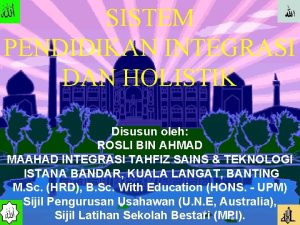 SISTEM PENDIDIKAN INTEGRASI DAN HOLISTIK Disusun oleh ROSLI