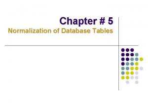 Chapter 5 Normalization of Database Tables Database Tables