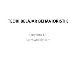 TEORI BELAJAR BEHAVIORISTIK Adriyanto J G Adriy weebly