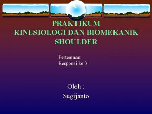 PRAKTIKUM KINESIOLOGI DAN BIOMEKANIK SHOULDER Pertemuan Responsi ke