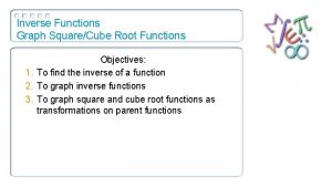 Inverse Functions Graph SquareCube Root Functions Objectives 1