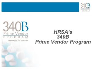 HRSAs 340 B Prime Vendor Program 340 B