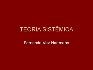 TEORIA SISTMICA Fernanda Vaz Hartmann CONCEPES DA TEORIA