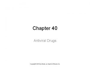 Chapter 40 Antiviral Drugs Copyright 2014 by Mosby