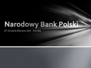 Dr Urszula Banaszczak Soroka Historia banku centralnego w