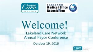 Welcome Lakeland Care Network Annual Payor Conference October