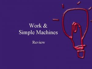 Work Simple Machines Review Define Describe WORK Define