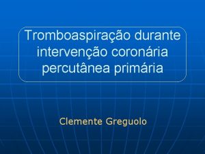 Tromboaspirao durante interveno coronria percutnea primria Clemente Greguolo