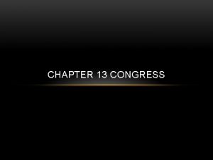 CHAPTER 13 CONGRESS CONGRESS THE FIRST BRANCH Congress