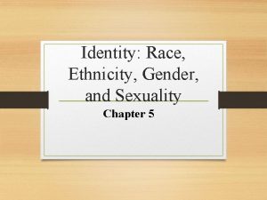 Identity Race Ethnicity Gender and Sexuality Chapter 5