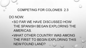 COMPETING FOR COLONIES 2 3 DO NOW SO