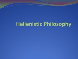 Hellenistic Philosophy One Paradigm Naturalistic Philosophy PreSocratics Humanistic