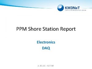 PPM Shore Station Report Electronics DAQ A BELIAS