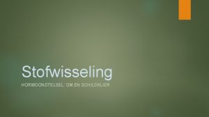 Stofwisseling HORMOONSTELSEL DM EN SCHILDKLIER Hormoonklieren Inwendige afscheiding