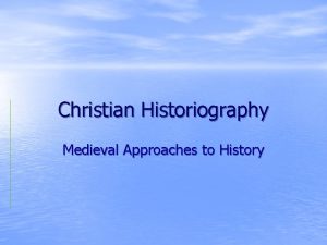 Christian Historiography Medieval Approaches to History Christian Historiography