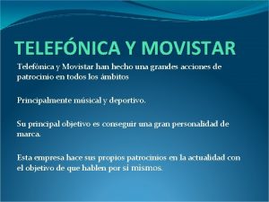 TELEFNICA Y MOVISTAR Telefnica y Movistar han hecho