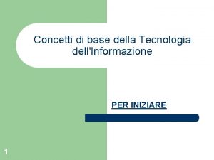 Concetti di base della Tecnologia dellInformazione PER INIZIARE