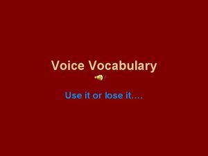 Voice Vocabulary Use it or lose it Language