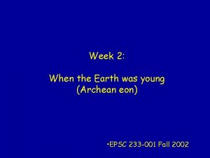 Week 2 When the Earth was young Archean